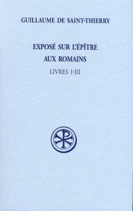 Exposé sur l'Epître aux Romains. Tome 1, Livres I-III (Latin-Français) - GUILLAUME SAINT-THIE