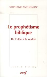 Le prophétisme biblique. De l'idéal à la réalité - Anthonioz Stéphanie
