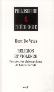Religion et violence. Perspectives philosophiques de Kant à Derrida - De Vries Hent - Jouan Marlène