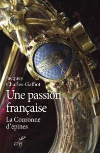 Une passion française. La Couronne d'épines - Charles-Gaffiot Jacques - Jacquin Patrick
