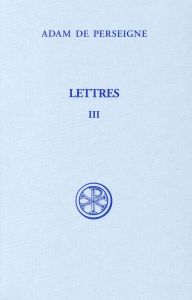 Lettres. Tome 3 (Lettres XXXIII-LXVI), Edition bilingue français-latin - ADAM DE PERSEIGNE