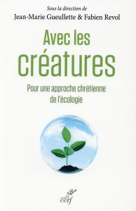 Avec les créatures. Pour une approche chrétienne de l'écologie - Gueullette Jean-Marie - Revol Fabien - Ayroulet El