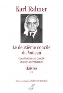 Le deuxième concile du Vatican. Contributions au Concile et à son interprétation - Rahner Karl - Theobald Christoph - Hoffmann Joseph