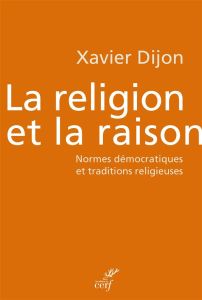 La religion et la raison. Normes démocratiques et traditions religieuses - Dijon Xavier