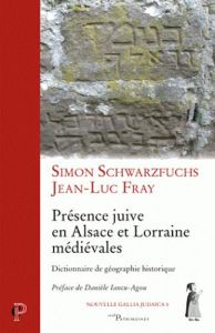 Présence juive en Alsace et Lorraine médiévales - Schwarzfuchs Simon - Fray Jean - Iancu-Agou Danièl