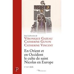 En Orient et en Occident, le culte de saint Nicolas en Europe. Xe-XIIe siècle - Gazeau Véronique - Guyon Catherine - Vincent Cathe