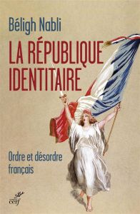 La République identitaire. Ordre et désordre français - Nabli Béligh - Wieviorka Michel