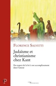 Judaïsme et christinanisme chez Kant. Du respect de la loi à son accomplissement dans l'amour - Salvetti Florence