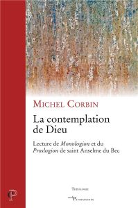 La contemplation de Dieu. Lecture de Monologion et du Proslogion de saint Anthelme de Bec - Corbin Michel