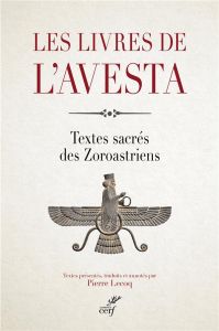 Les livres de l'Avesta. Les textes sacrés des Zoroastriens ou Mazdéens - Lecoq Pierre