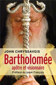 Bartholomée. L'apôtre et visionnaire - Chryssavgis John - Kazarian Nicolas