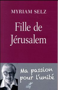 Fille de Jérusalem. Ma passion pour l'unité - Selz Myriam - Perrier Jacques - Pizzaballa Pierbat
