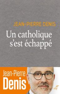 Un catholique s'est échappé - Denis Jean-Pierre