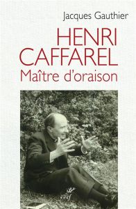 Henri Caffarel. Maître d'oraison - Gauthier Jacques - Marcovits Paul-Dominique