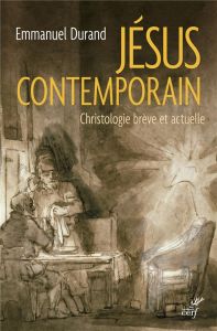 Jésus contemporain. Christologie brève et actuelle - Durand Emmanuel