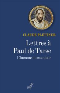 Lettres à Paul de Tarse. L?homme du scandale - Plettner Claude