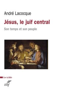 Jésus, le juif central. Son temps et son peuple - Lacocque André - Degrève Jean-Marc