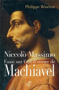 Niccolo Massimo. Essai sur l'art d?écrire de Machiavel - Bénéton Philippe