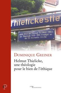 Helmut thielicke, une theologie pour le bien de l'ethique - Greiner Dominique