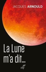 La Lune m'a dit... Cinquante an après le premier homme sur la Lune - Arnould Jacques