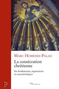 La consécration chrétienne. Ses fondements, expressions et caractéristiques - Homedes-Palau Marc - Vallin Philippe