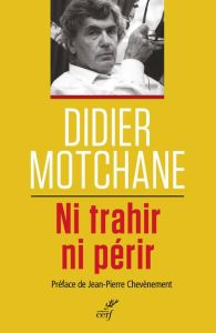 Ni trahir ni périr. Un demi-siècle de débats et combats socialistes 1967-2017 - Motchane Didier - Chevènement Jean-Pierre - Pagès