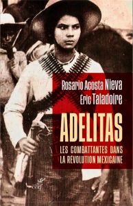 Adelitas : les combattantes dans la révolution mexicaine - Acosta Nieva Rosario - Taladoire Eric