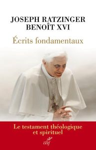 Ecrits fondamentaux. Le testament théologique et spirituel - JOSEPH RATZINGER - BENOIT XVI
