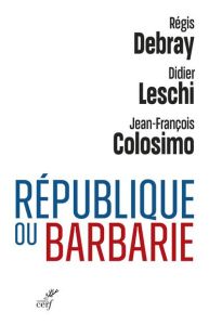 République ou Barbarie - Debray Régis - Leschi Didier - Colosimo Jean-Franç