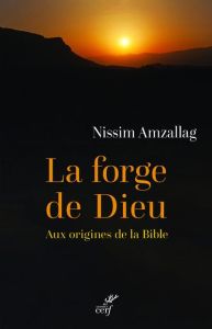La forge de Dieu. Aux origines de la Bible - Amzallag Nissim - Nodet Etienne