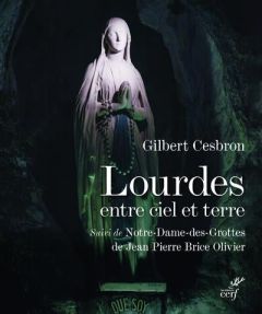 Lourdes entre ciel et terre. Suivi de Notre-Dame-des-Grottes - Cesbron Gilbert - Olivier Jean Pierre Brice