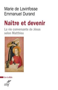 Naître et devenir. La vie conversante de Jésus selon Matthieu - Durand Emmanuel - Lovinfosse Marie de