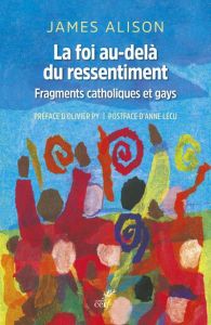 La foi au-dela du ressentiment. Fragments catholiques et gays - Alison James - Perier Guy - Perret Bernard - Py Ol