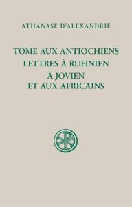 Tome aux Antiochiens. Lettre à Rufinianus, à Jovien et aux Africains, Edition bilingue français-grec - MORALES XAVIER