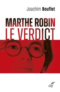 Marthe Robin. Le verdict - Bouflet Joachim
