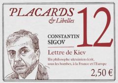Placards & Libelles N° 12, 7 avril 2022 : Lettre de Kiev. Un philosophe ukrainien écrit, sous les bo - Sigov Constantin - Etchecopar Pascale