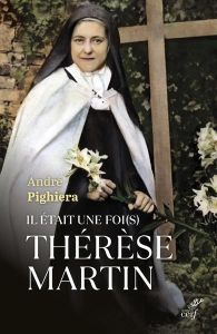 Il était une foi(s) Thérèse Martin. Sainte Thérèse à tous les temps - Pighiera André - Pateau Jean