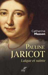 Pauline Jaricot, laïque et sainte - Masson Catherine