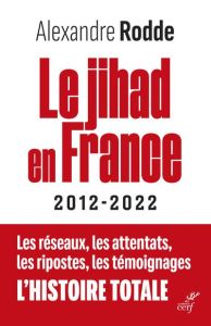Le jihad en France 2012-2022 - Rodde Alexandre - Lizurey Richard - Péchenard Fréd