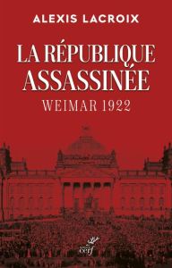 La République assassinée. Weimar 1922 - Lacroix Alexis
