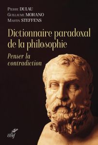 Dictionnaire paradoxal de la philosophie. Penser la contradiction, Edition revue et augmentée - Dulau Pierre - Morano Guillaume - Steffens Martin