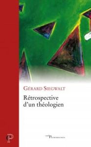 Rétrospective d'un théologien - Siegwalt Gérard
