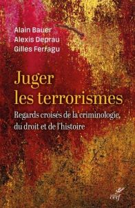 Juger le terrorisme. De l'Antiquité à nos jours - Bauer Alain - Deprau Alexis - Ferragu Gilles