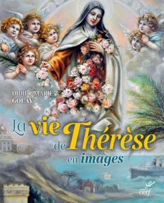 La vie de Thérèse en images - Golay Didier-Marie