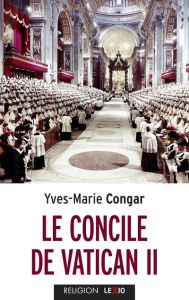 Le concile de Vatican II. Son Eglise, Peuple de Dieu et Corps du Christ - Congar Yves - Rémond René