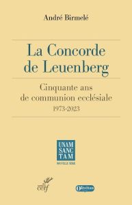 La Concorde de Leuenberg. Cinquante ans de communion ecclésiale (1973-2023) - Birmelé André - Parmentier Elisabeth - Famerée Jos