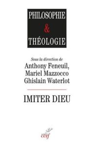 Imiter Dieu. Approches théologiques, philosophiques et historiques - Feneuil Anthony - Mazzocco Mariel - Waterlot Ghisl