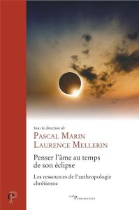 Penser l'âme au temps de son éclipse. Les ressources de l'anthropologie chrétienne - Marin Pascal - Mellerin Laurence - Meunier Bernard
