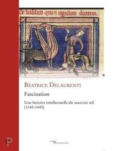 Fascination. Une histoire intellectuelle du mauvais oeil (1140-1440) - Delaurenti Béatrice