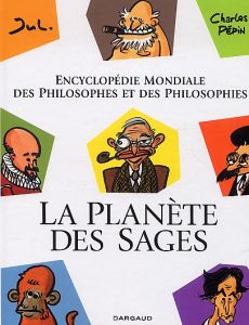 La planète des sages. Encyclopédie mondiale des philosophes et des philosophies - Pépin Charles